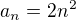 $a_{n}=2n^{2}$