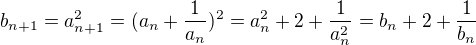 $b_{n+1}=a_{n+1}^2=(a_n+\frac1{a_n})^2=a_n^2+2+\frac{1}{a_n^2}=b_n+2+\frac1{b_n}$