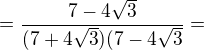 $=\frac{7-4\sqrt{3}}{(7+4\sqrt{3})(7-4\sqrt{3}}=$