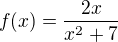 $f(x) = \frac{2x}{x^2+7}$