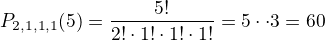 $P_{2, 1, 1, 1}(5) = \frac{5!}{{2!}\cdot{1!}\cdot{1!}\cdot{1!}}=5\cdot\4\cdot3=60$