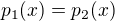 $p_1(x)=p_2(x)$