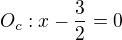 $O_c: x-\frac{3}{2} = 0$