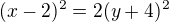 $(x-2)^2=2(y+4)^2$