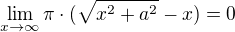 $\lim_{x\to\infty}\pi \cdot (\sqrt{x^2 + a^2}-x)=0$