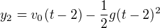 $y_2=v_0(t-2)-\frac12g(t-2)^2$