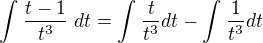 kopírovat do textarea $\int_{}^{}\frac{t-1}{t^{3}}\ dt=\int_{}^{}\frac{t}{t^{3}}dt-\int_{}^{}\frac{1}{t^{3}}dt$