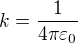 $k=\frac1{4\pi\varepsilon_0}$