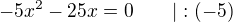 $-5x^2-25x=0\qquad |:(-5)$