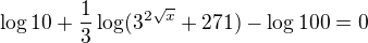 $\log 10 + \frac13\log(3^{2\sqrt x} + 271) - \log100= 0$