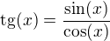 $\text{tg}(x)=\frac{\sin (x)}{\cos (x)}$