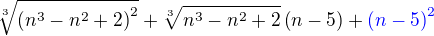 $\sqrt[3]{\(n^3-n^2+2\)^2}+\sqrt[3]{n^3-n^2+2}\(n-5\)+\color{blue}\(n-5\)^2$