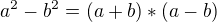 $a^2-b^2 = (a+b)*(a-b)$