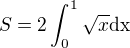 $S=2\int_0^1\sqrt{x}\rm{d}x$