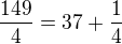 $\frac{149}{4}=37+\frac{1}{4}$