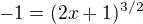 $-1=(2x+1)^{3/2}$