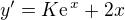 $y' =K\text{e}^{\,x} + 2x$