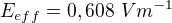 $E_{eff}=0,608 \ Vm^{-1}$