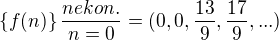 $\{f(n)\}\frac{nekon.}{n=0}=(0, 0, \frac{13}{9}, \frac{17}{9}, ...)$