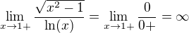 $\lim_{x\to1+}\frac{\sqrt{x^2-1}}{\ln (x)} = \lim_{x\to1+}\frac{0}{0+} = \infty$
