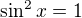 $\sin^2x=1$