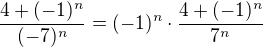 $\frac{4 + (-1)^n}{(-7)^n} = (-1)^n \cdot \frac{4 + (-1)^n}{7^n}$