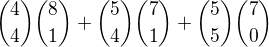 ${4\choose4}{8\choose1}+{5\choose4}{7\choose1}+{5\choose5}{7\choose0}$