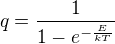$q=\frac{1}{1-e^{-\frac{E}{kT}}}$