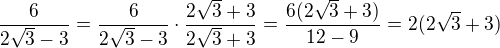 $\frac{6}{2\sqrt{3}-3}=\frac{6}{2\sqrt{3}-3}\cdot\frac{{2\sqrt{3}+3}}{{2\sqrt{3}+3}}=\frac{6({2\sqrt{3}+3})}{12-9}=2(2\sqrt 3+3)$