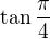 $\tan\frac\pi4$