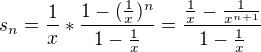 $s_n=\frac{1}{x}*\frac{1-(\frac{1}{x})^{n}}{1-\frac{1}{x}}= \frac{\frac 1x-\frac{1}{x^{n+1}}}{1-\frac1x}$