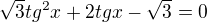 $\sqrt{3}tg^{2}x+2tgx-\sqrt{3}=0$