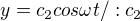 $y = c_2 cos \omega t /: c_2$
