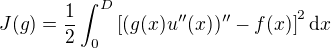 $J(g)=\frac{1}{2}\int_0^D\left[(g(x)u''(x))''-f(x)\right]^2\mathrm{d}x$