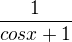 $\frac{1}{cosx+1}$