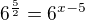 $6^{\frac{5}{2}}=6^{x-5}$