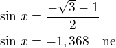 $\sin\,x=\frac{-\sqrt3-1}{2}\nl\sin\,x=-1,368\quad\rm{ne}$