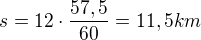$s=12\cdot \frac{57,5}{60}=11,5 km$