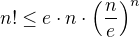 $n!\leq e\cdot n\cdot \left(\frac{n}{e}\right)^n$