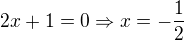 $2x + 1=0\Rightarrow x=-\frac{1}{2}$