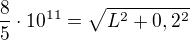 $\frac{8}{5}\cdot10^{11}=\sqrt{L^2+0,2^2}$