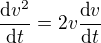 $\frac{\text d v^2}{\text dt}=2v\frac{\text d v}{\text dt}$