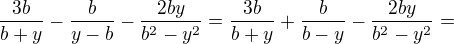 $\frac{3b}{b+y}-\frac{b}{y-b}-\frac{2by}{b^2-y^2}=\frac{3b}{b+y}+\frac{b}{b-y}-\frac{2by}{b^2-y^2}=$
