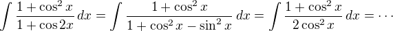 $ \int \frac{1+\cos^2x}{1+\cos 2x}\,dx=\int \frac{1+\cos^2x}{1+\cos^2x-\sin^2x}\,dx=\int \frac{1+\cos^2x}{2\cos^2x}\,dx= \cdots$