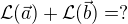 $\mathcal{L}(\vec{a})+\mathcal{L}(\vec{b})=?$