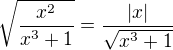 $\sqrt{\frac{x^2}{x^3+1}}=\frac{|x|}{\sqrt{x^3+1}}$