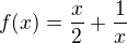 $f(x) = \frac{x}{2}+\frac{1}{x}$