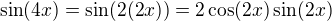 $\sin (4x)=\sin (2(2x))=2\cos(2x)\sin(2x)$