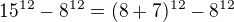 $15^{12}-8^{12}=(8+7)^{12}-8^{12}$
