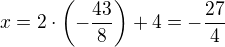 $x=2\cdot\left(-\frac{43}{8}\right)+4=-\frac{27}{4}$